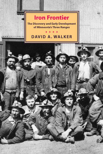 Iron Frontier: the Discovery and Early Development of Minnesota's - David A. Walker - Książki - Minnesota Historical Society Press - 9780873514910 - 17 marca 2004