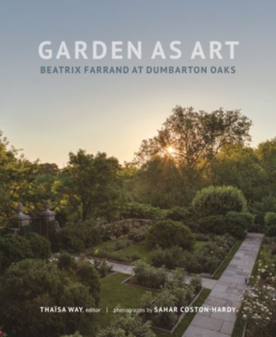 Cover for Thaisa Way · Garden as Art: Beatrix Farrand at Dumbarton Oaks - Dumbarton Oaks Other Titles in Garden History (Hardcover Book) (2022)