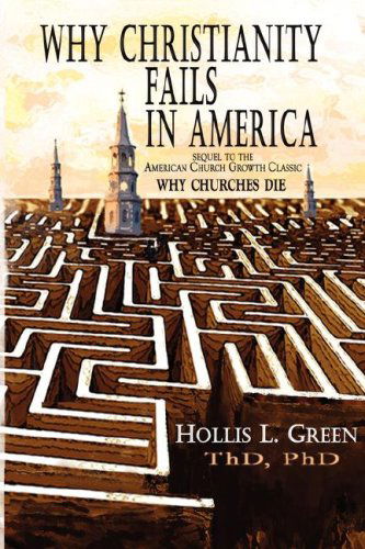 Why Christianity Fails in America - Hollis Lynn Green - Książki - Global Educational Advance, Inc. - 9780979601910 - 15 listopada 2007