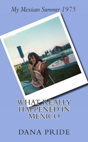 Cover for Dana L Pride · What Really Happened in Mexico: My Mexican Summer 1975 (Paperback Book) (2013)