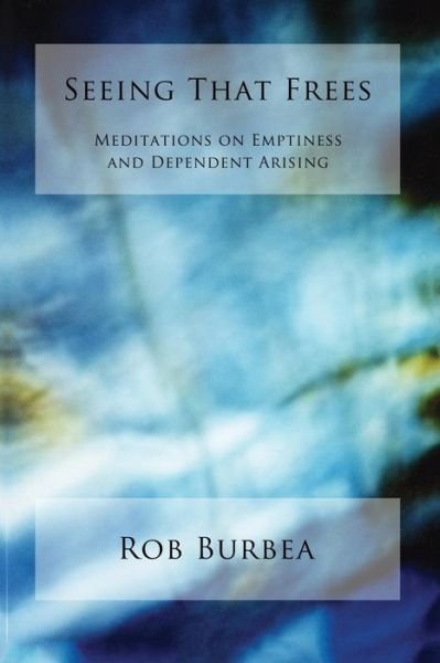 Cover for Rob Burbea · Seeing That Frees: Meditations on Emptiness and Dependent Arising (Paperback Book) (2014)