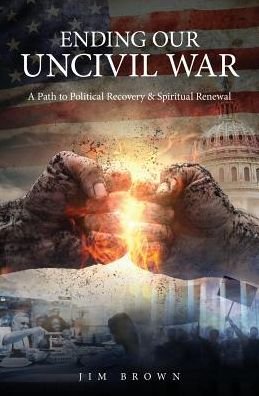 Cover for Jim Brown · Ending Our Uncivil War : A Path to Political Recovery &amp; Spiritual Renewal (Paperback Book) (2017)