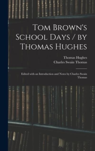 Cover for Thomas Hughes · Tom Brown's School Days / by Thomas Hughes; Edited With an Introduction and Notes by Charles Swain Thomas (Hardcover bog) (2021)