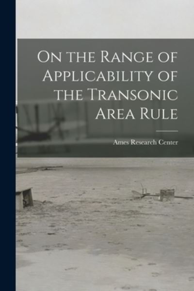 Cover for Ames Research Center · On the Range of Applicability of the Transonic Area Rule (Paperback Book) (2021)