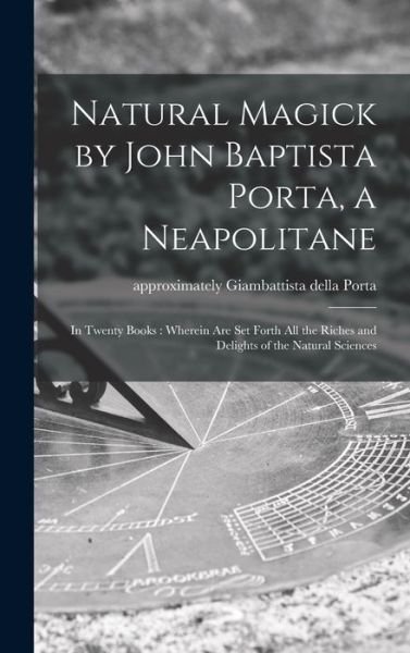Cover for Giambattista Della Approximat Porta · Natural Magick by John Baptista Porta, a Neapolitane (Innbunden bok) (2021)