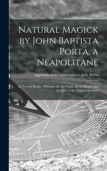 Cover for Giambattista Della Approximat Porta · Natural Magick by John Baptista Porta, a Neapolitane (Hardcover Book) (2021)