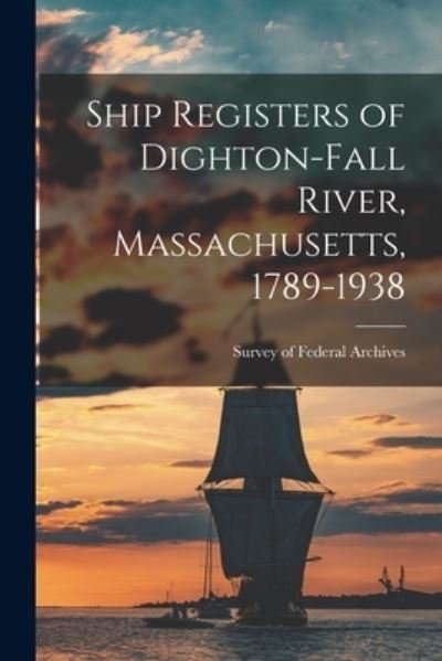 Cover for Survey of Federal Archives (U S ) · Ship Registers of Dighton-Fall River, Massachusetts, 1789-1938 (Paperback Book) (2021)