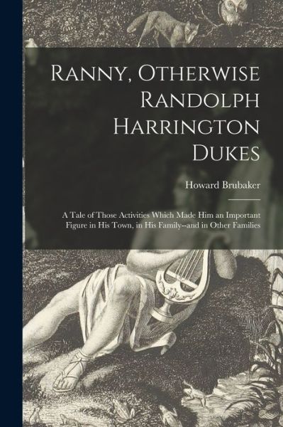 Cover for Howard B 1882 Brubaker · Ranny, Otherwise Randolph Harrington Dukes; a Tale of Those Activities Which Made Him an Important Figure in His Town, in His Family--and in Other Families (Paperback Book) (2021)