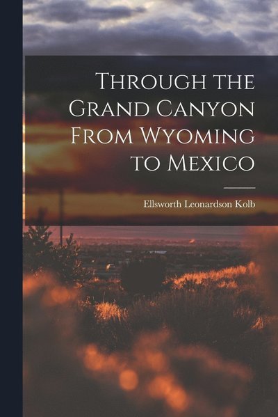 Cover for Ellsworth Leonardson Kolb · Through the Grand Canyon from Wyoming to Mexico (Bok) (2022)