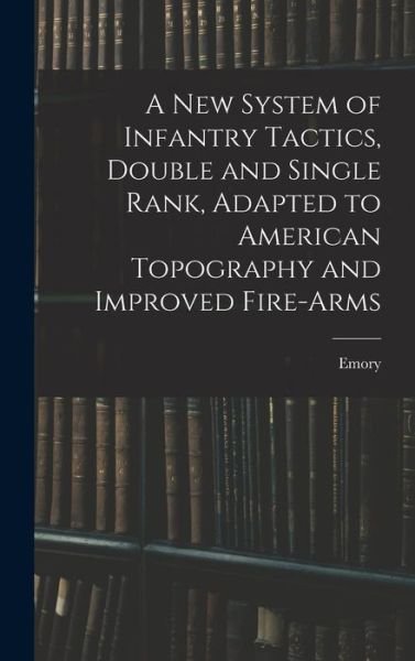 Cover for Emory 1839-1881 Upton · New System of Infantry Tactics, Double and Single Rank, Adapted to American Topography and Improved Fire-Arms (Book) (2022)