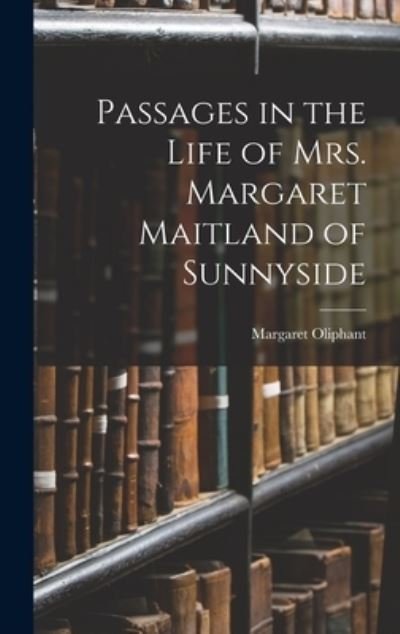 Cover for Margaret Oliphant · Passages in the Life of Mrs. Margaret Maitland of Sunnyside (Bok) (2022)