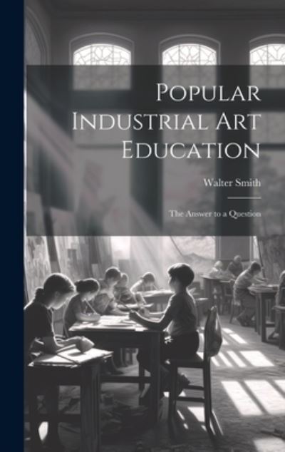 Cover for Walter Smith · Popular Industrial Art Education (Book) (2023)