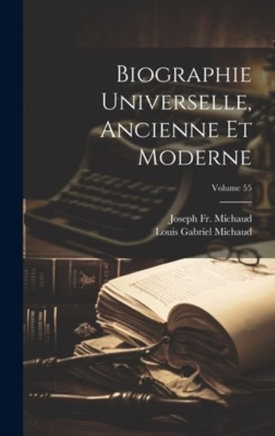 Cover for Joseph Michaud · Biographie Universelle, Ancienne et Moderne; Volume 55 (Book) (2023)