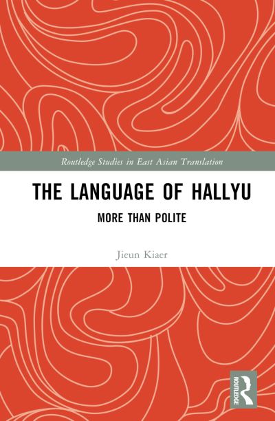 Cover for Jieun Kiaer · The Language of Hallyu: More than Polite - Routledge Studies in East Asian Translation (Hardcover Book) (2023)