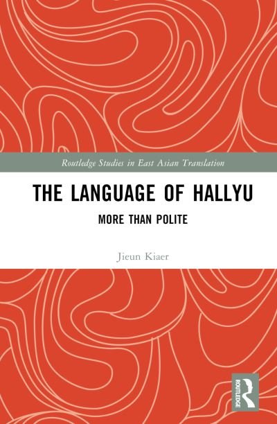 Cover for Jieun Kiaer · The Language of Hallyu: More than Polite - Routledge Studies in East Asian Translation (Hardcover bog) (2023)
