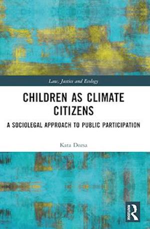 Cover for Kata Dozsa · Children as Climate Citizens: A Sociolegal Approach to Public Participation - Law, Justice and Ecology (Paperback Book) (2025)