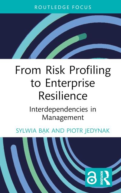 Cover for Bak, Sylwia (Jagiellonian University, Poland) · From Risk Profiling to Enterprise Resilience: Interdependencies in Management - Routledge Focus on Business and Management (Hardcover Book) (2024)