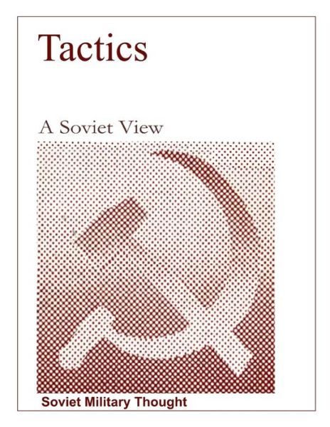 Tactics, A Soviet View - Department of Defense - Bøker - Independently Published - 9781082078910 - 23. juli 2019