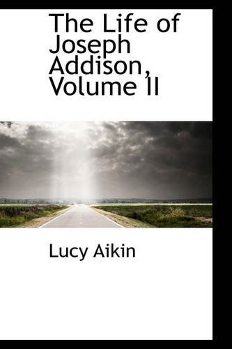 Cover for Lucy Aikin · The Life of Joseph Addison, Volume II (Bibliolife Reporduction Series) (Paperback Book) (2009)