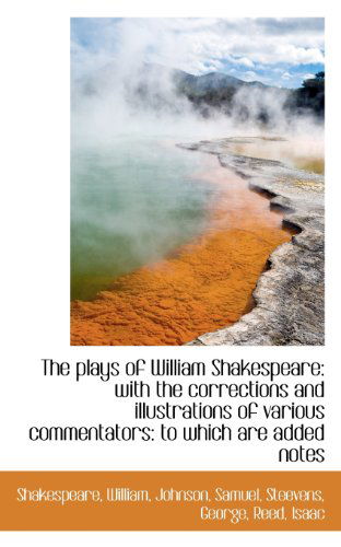 The Plays of William Shakespeare: with the Corrections and Illustrations of Various Commentators: to - Shakespeare William - Books - BiblioLife - 9781113170910 - July 18, 2009