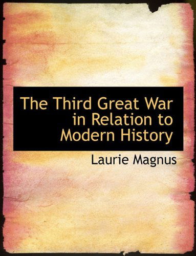 Cover for Laurie Magnus · The Third Great War in Relation to Modern History (Paperback Book) [Large type / large print edition] (2009)