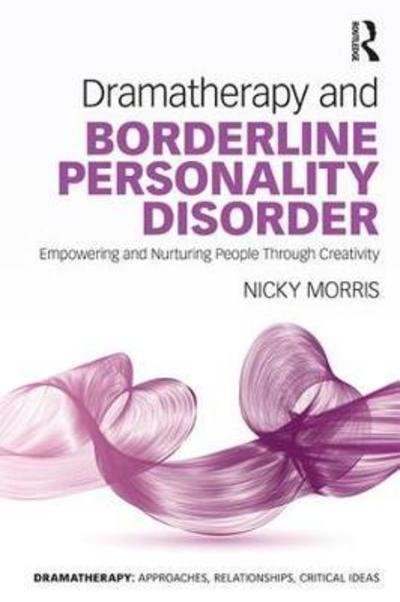 Nicky Morris · Dramatherapy for Borderline Personality Disorder: Empowering and Nurturing people through Creativity - Dramatherapy (Pocketbok) (2018)