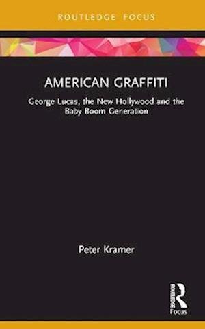Peter Kramer · American Graffiti: George Lucas, the New Hollywood and the Baby Boom Generation - Cinema and Youth Cultures (Hardcover Book) (2023)