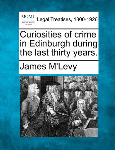 Cover for James M'levy · Curiosities of Crime in Edinburgh During the Last Thirty Years. (Paperback Book) (2010)