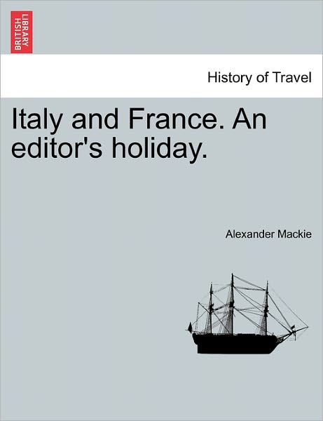 Cover for Alexander Mackie · Italy and France. an Editor's Holiday. (Paperback Book) (2011)