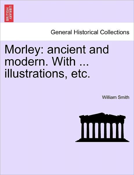 Cover for William Smith · Morley: Ancient and Modern. with ... Illustrations, Etc. (Paperback Book) (2011)
