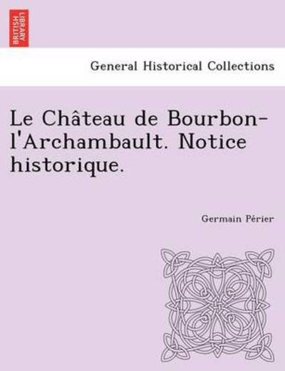 Cover for Germain Pe Rier · Le Cha Teau De Bourbon-l'archambault. Notice Historique. (Pocketbok) (2012)