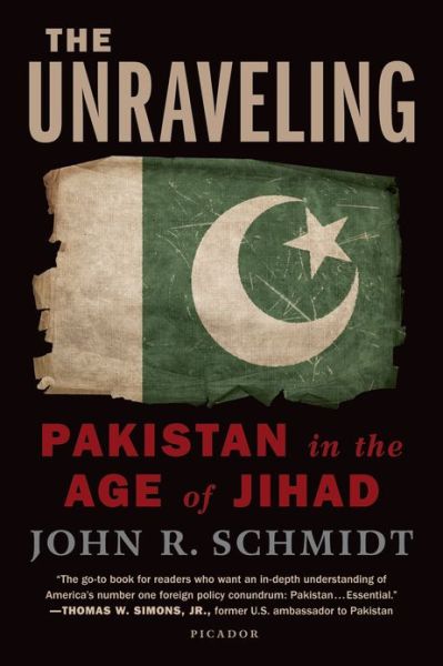 Cover for John R. Schmidt · The Unraveling: Pakistan in the Age of Jihad (Paperback Book) (2012)