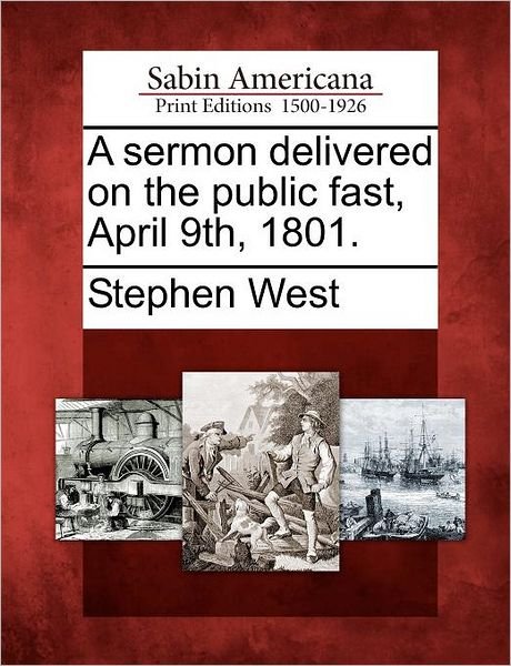 A Sermon Delivered on the Public Fast, April 9th, 1801. - Stephen West - Kirjat - Gale Ecco, Sabin Americana - 9781275821910 - keskiviikko 22. helmikuuta 2012