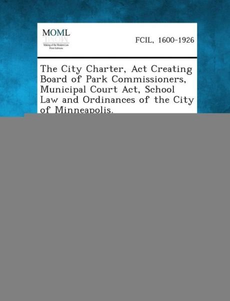 Cover for Groove B Cooley · The City Charter, Act Creating Board of Park Commissioners, Municipal Court Act, School Law and Ordinances of the City of Minneapolis. (Taschenbuch) (2013)