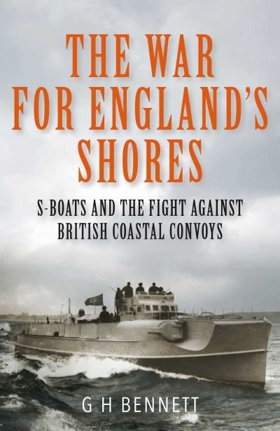 Cover for G H Bennett · The War for England's Shores: S-Boats and the Fight Against British Coastal Convoys (Innbunden bok) (2023)