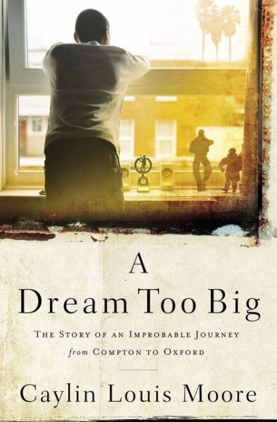 Cover for Caylin Louis Moore · A Dream Too Big: The Story of an Improbable Journey from Compton to Oxford (Hardcover Book) (2020)