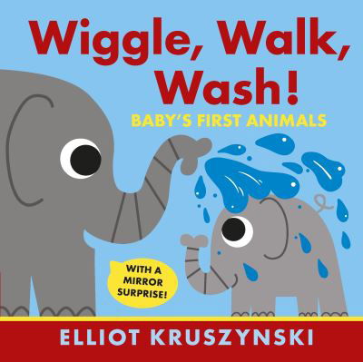 Cover for Elliot Kruszynski · Wiggle, Walk, Wash! Baby's First Animals (Board book) (2021)