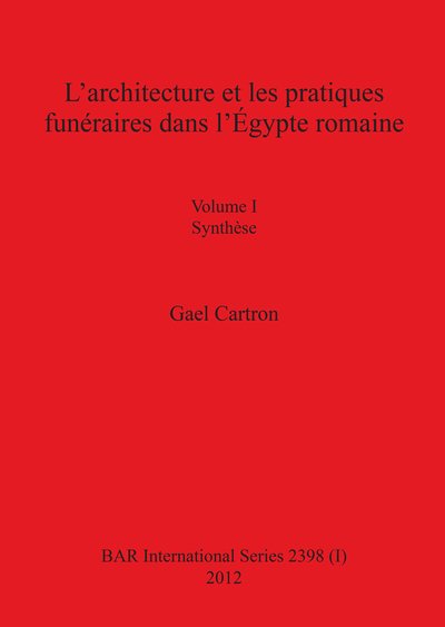 Cover for Gael Cartron · L'architecture et Les Pratiques Funeraires Dans L'egypte Romaine: Volume I Synthese - Bar International (Pocketbok) (2012)