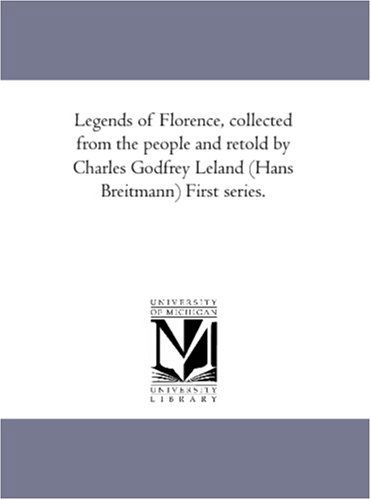 Cover for Unknown Author · Legends of Florence, Collected from the People and Retold by Charles Godfrey Leland (Hans Breitmann) First Series. (Paperback Book) (2006)