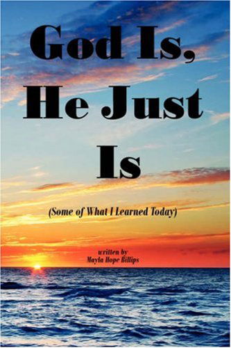 Cover for Mayla Hope Billips · God Is, He Just Is: (Some of What I Learned Today) (Hardcover Book) (2007)