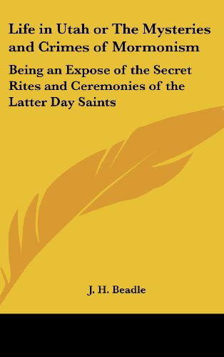 Cover for J. H. Beadle · Life in Utah or the Mysteries and Crimes of Mormonism: Being an Expose of the Secret Rites and Ceremonies of the Latter Day Saints (Hardcover Book) (2004)