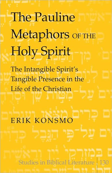 Cover for Erik Konsmo · The Pauline Metaphors of the Holy Spirit: The Intangible Spirit's Tangible Presence in the Life of the Christian - Studies in Biblical Literature (Hardcover Book) [New edition] (2010)