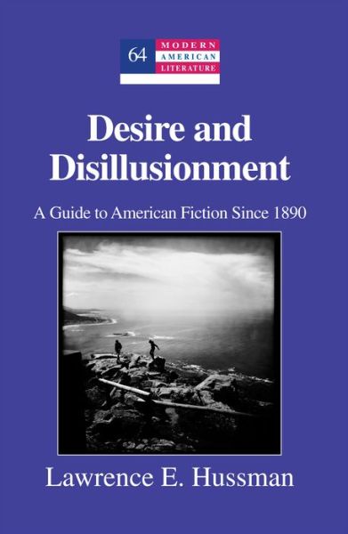 Cover for Lawrence E. Hussman · Desire and Disillusionment: A Guide to American Fiction Since 1890 - Modern American Literature (Hardcover Book) [New edition] (2013)