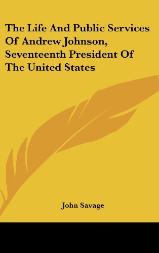 Cover for John Savage · The Life and Public Services of Andrew Johnson, Seventeenth President of the United States (Hardcover Book) (2008)