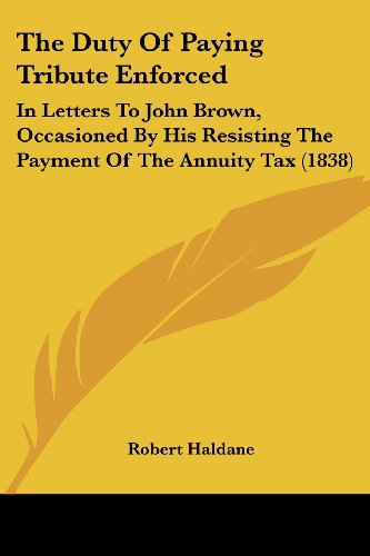Cover for Robert Haldane · The Duty of Paying Tribute Enforced: in Letters to John Brown, Occasioned by His Resisting the Payment of the Annuity Tax (1838) (Paperback Book) (2008)