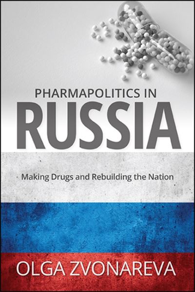 Cover for Olga Zvonareva · Pharmapolitics in Russia: Making Drugs and Rebuilding the Nation - SUNY series in National Identities (Hardcover Book) (2020)