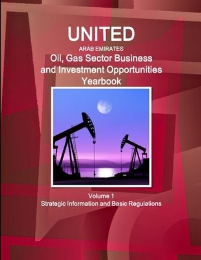 United Arab Emirates Oil, Gas Sector Business and Investment Opportunities Yearbook Volume 1 Strategic Information and Basic Regulations - Inc Ibp - Libros - Int'l Business Publications, USA - 9781438750910 - 4 de diciembre de 2014