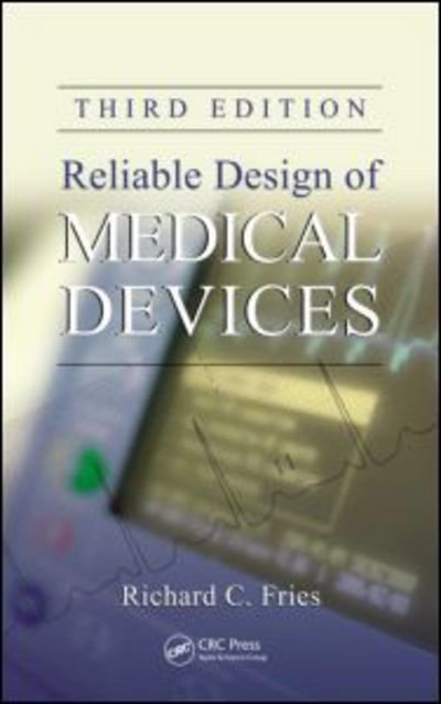 Cover for Fries, Richard C. (ISORel, Inc., Fitchburg, Wisconsin, USA) · Reliable Design of Medical Devices (Hardcover Book) (2012)