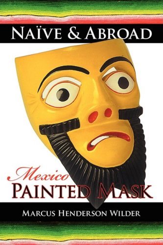 Cover for Marcus Henderson Wilder · Naïve &amp; Abroad: Mexico, Painted Mask (Paperback Book) (2008)