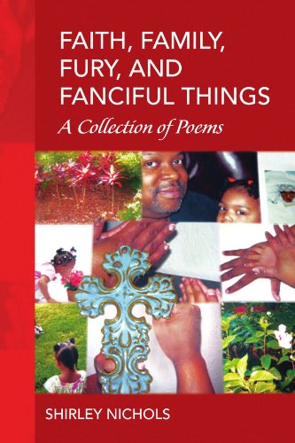 Faith, Family, Fury, and Fanciful Things: a Collection of Poems - Shirley Nichols - Livros - Xlibris, Corp. - 9781441505910 - 13 de abril de 2009